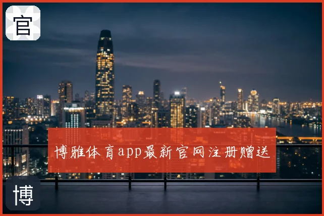 博雅体育app最新官网注册赠送