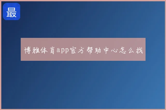 博雅体育app官方帮助中心怎么找